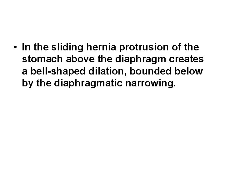 • In the sliding hernia protrusion of the stomach above the diaphragm creates • In the sliding hernia protrusion of the stomach above the diaphragm creates