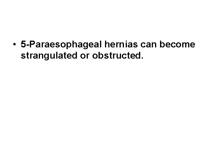 • 5 -Paraesophageal hernias can become strangulated or obstructed. • 5 -Paraesophageal hernias can become strangulated or obstructed.