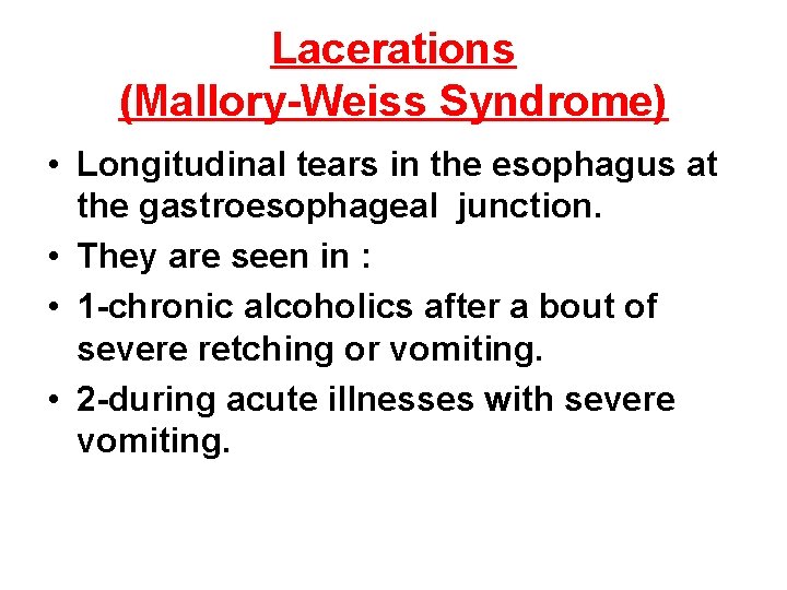 Lacerations (Mallory-Weiss Syndrome) • Longitudinal tears in the esophagus at the gastroesophageal junction. • Lacerations (Mallory-Weiss Syndrome) • Longitudinal tears in the esophagus at the gastroesophageal junction. •