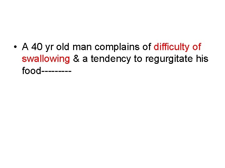 • A 40 yr old man complains of difficulty of swallowing & a • A 40 yr old man complains of difficulty of swallowing & a