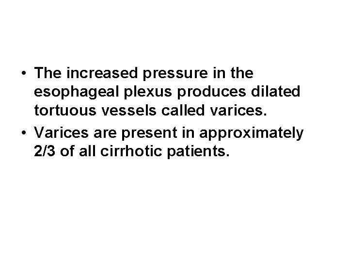 • The increased pressure in the esophageal plexus produces dilated tortuous vessels called • The increased pressure in the esophageal plexus produces dilated tortuous vessels called