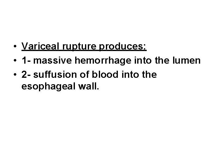 • Variceal rupture produces: • 1 - massive hemorrhage into the lumen • • Variceal rupture produces: • 1 - massive hemorrhage into the lumen •