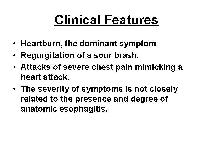 Clinical Features • Heartburn, the dominant symptom. • Regurgitation of a sour brash. • Clinical Features • Heartburn, the dominant symptom. • Regurgitation of a sour brash. •