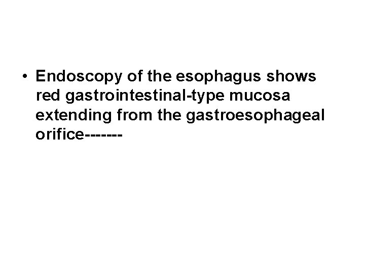 • Endoscopy of the esophagus shows red gastrointestinal-type mucosa extending from the gastroesophageal • Endoscopy of the esophagus shows red gastrointestinal-type mucosa extending from the gastroesophageal