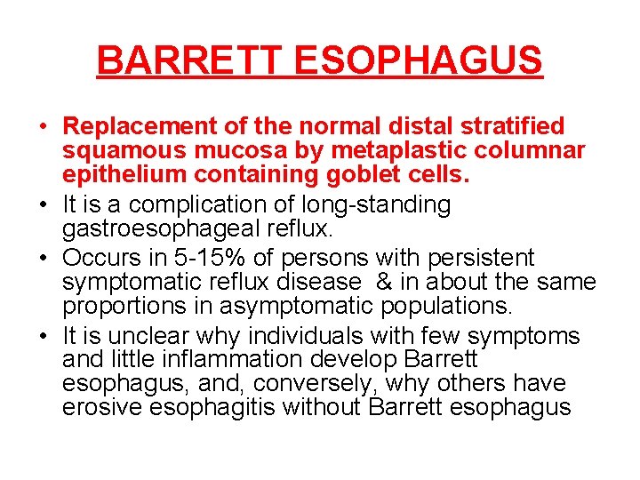 BARRETT ESOPHAGUS • Replacement of the normal distal stratified squamous mucosa by metaplastic columnar BARRETT ESOPHAGUS • Replacement of the normal distal stratified squamous mucosa by metaplastic columnar