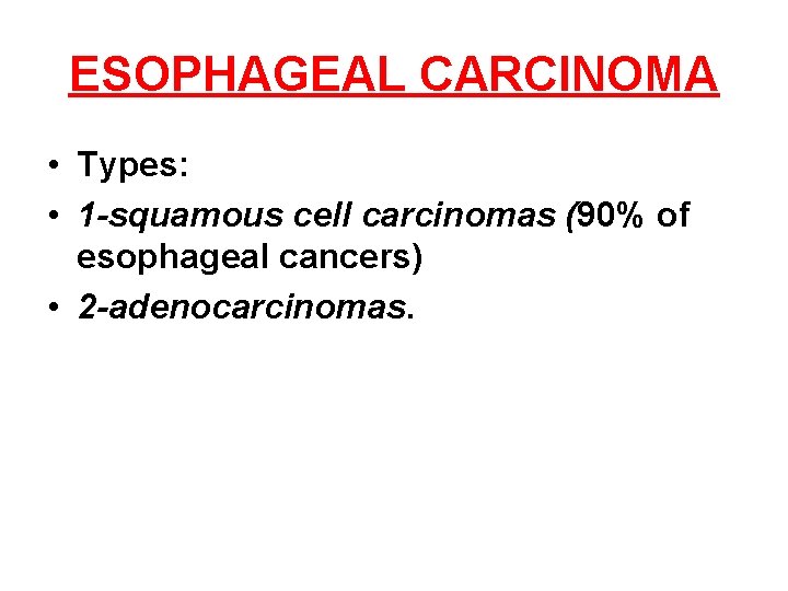 ESOPHAGEAL CARCINOMA • Types: • 1 -squamous cell carcinomas (90% of esophageal cancers) • ESOPHAGEAL CARCINOMA • Types: • 1 -squamous cell carcinomas (90% of esophageal cancers) •