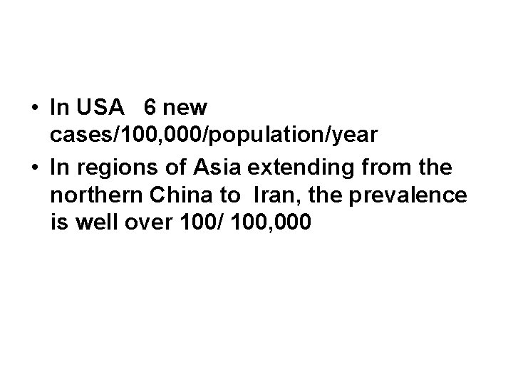 • In USA 6 new cases/100, 000/population/year • In regions of Asia extending • In USA 6 new cases/100, 000/population/year • In regions of Asia extending
