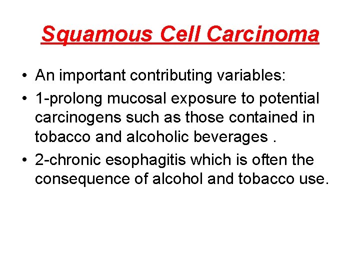 Squamous Cell Carcinoma • An important contributing variables: • 1 -prolong mucosal exposure to Squamous Cell Carcinoma • An important contributing variables: • 1 -prolong mucosal exposure to