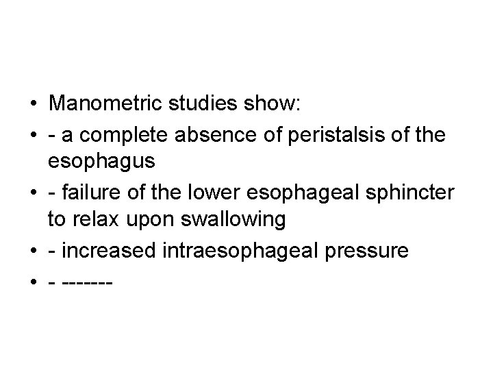 • Manometric studies show: • - a complete absence of peristalsis of the • Manometric studies show: • - a complete absence of peristalsis of the