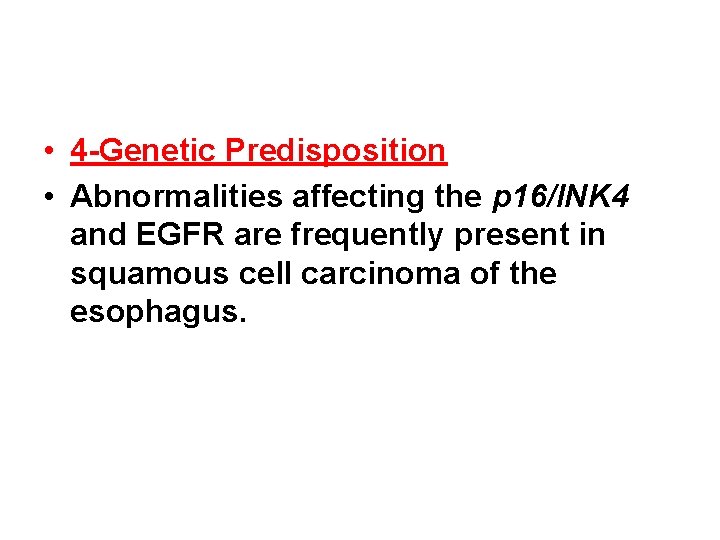 • 4 -Genetic Predisposition • Abnormalities affecting the p 16/INK 4 and EGFR • 4 -Genetic Predisposition • Abnormalities affecting the p 16/INK 4 and EGFR