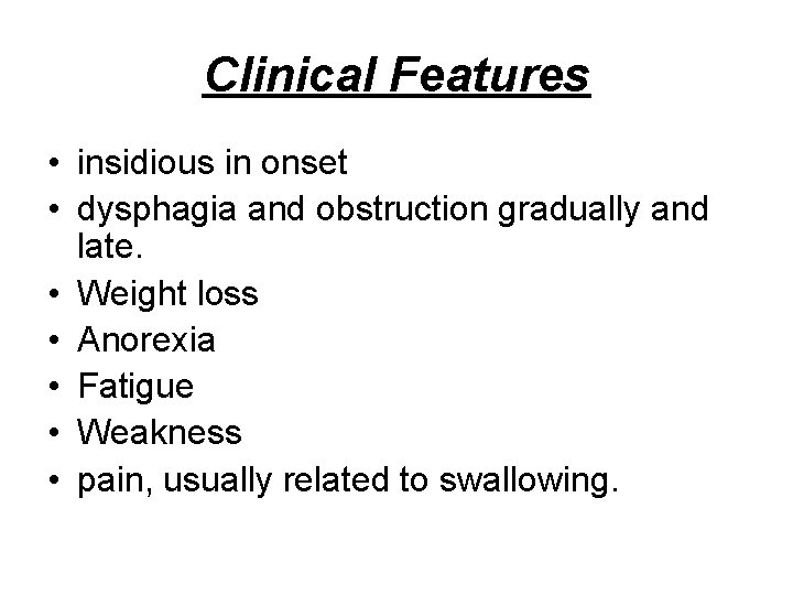 Clinical Features • insidious in onset • dysphagia and obstruction gradually and late. • Clinical Features • insidious in onset • dysphagia and obstruction gradually and late. •