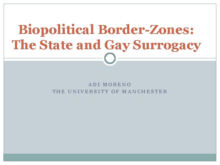 Biopolitical Border-Zones: The State and Gay Surrogacy ADI MORENO THE UNIVERSITY OF MANCHESTER 