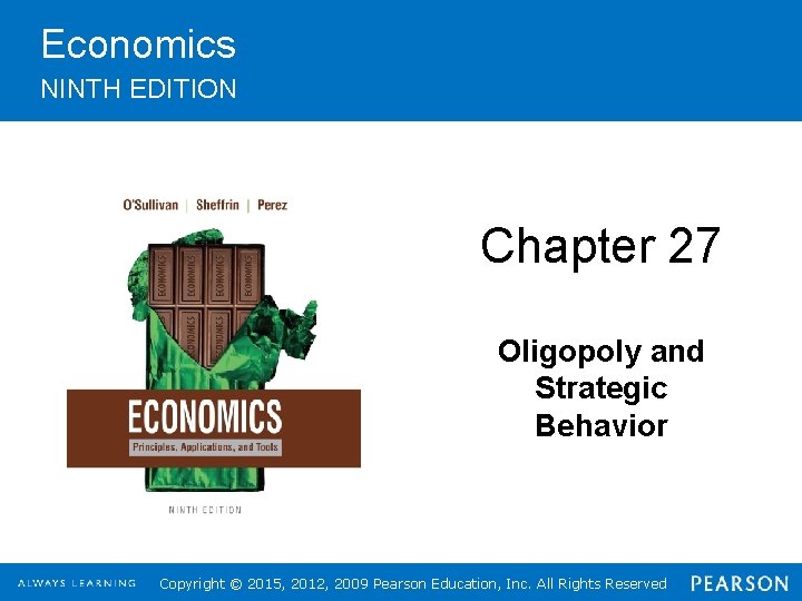 Economics NINTH EDITION Chapter 27 Oligopoly and Strategic Behavior Copyright © 2015, 2012, 2009