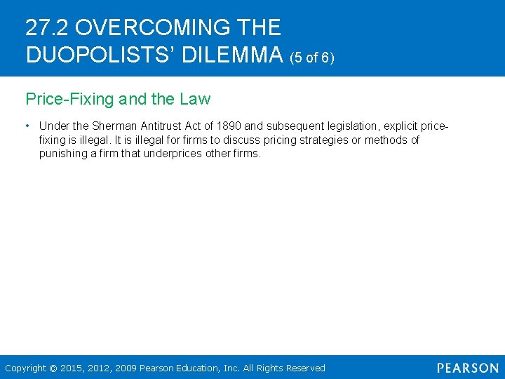 27. 2 OVERCOMING THE DUOPOLISTS’ DILEMMA (5 of 6) Price-Fixing and the Law •