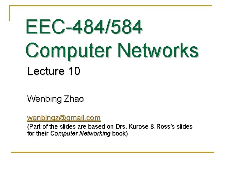 EEC-484/584 Computer Networks Lecture 10 Wenbing Zhao wenbingz@gmail. com (Part of the slides are