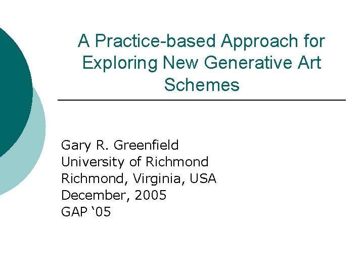 A Practice-based Approach for Exploring New Generative Art Schemes Gary R. Greenfield University of