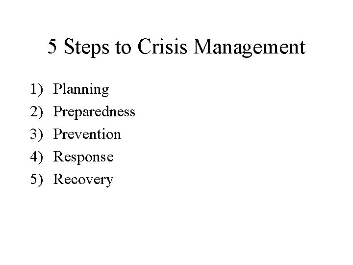5 Steps to Crisis Management 1) 2) 3) 4) 5) Planning Preparedness Prevention Response