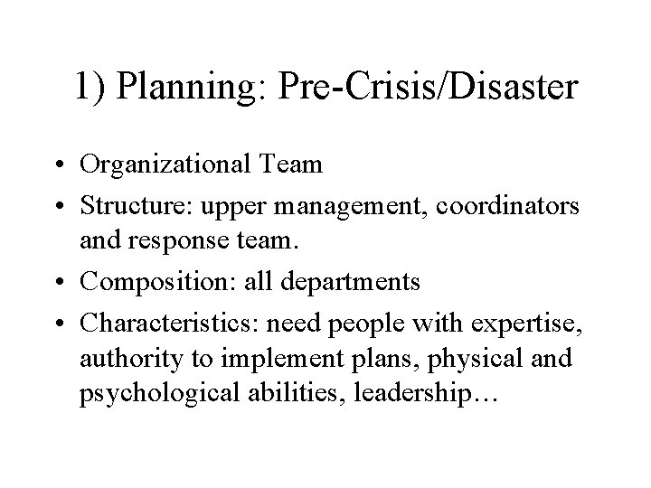 1) Planning: Pre-Crisis/Disaster • Organizational Team • Structure: upper management, coordinators and response team.