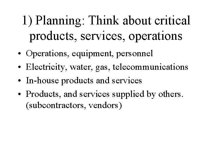 1) Planning: Think about critical products, services, operations • • Operations, equipment, personnel Electricity,