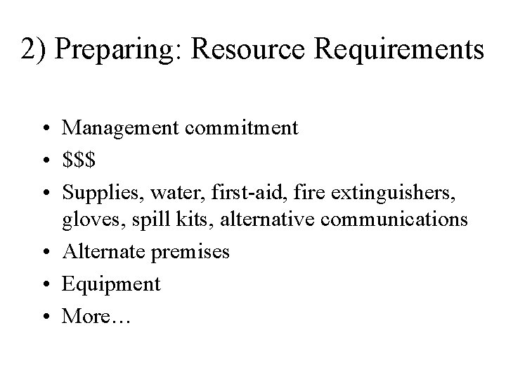 2) Preparing: Resource Requirements • Management commitment • $$$ • Supplies, water, first-aid, fire