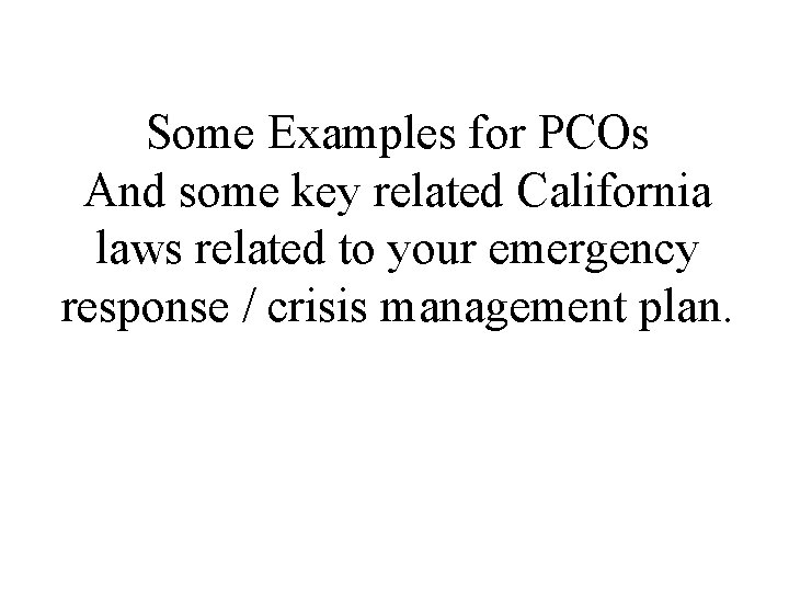 Some Examples for PCOs And some key related California laws related to your emergency