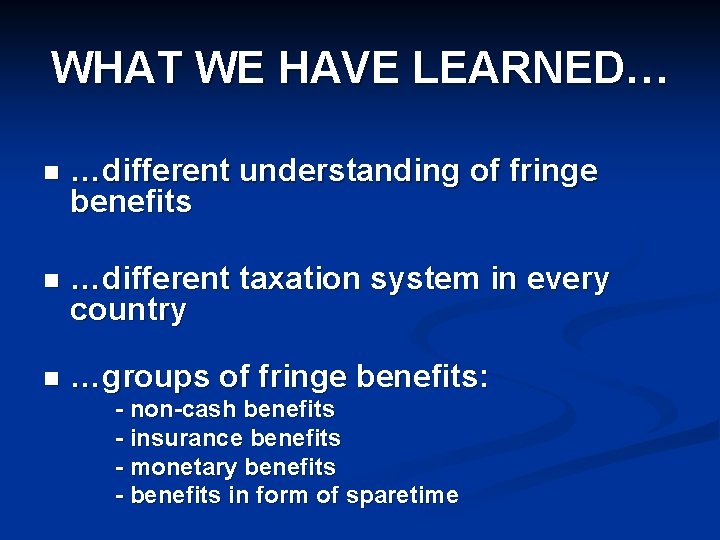 WHAT WE HAVE LEARNED… n …different understanding of fringe benefits n …different taxation system
