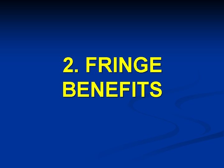 2. FRINGE BENEFITS 