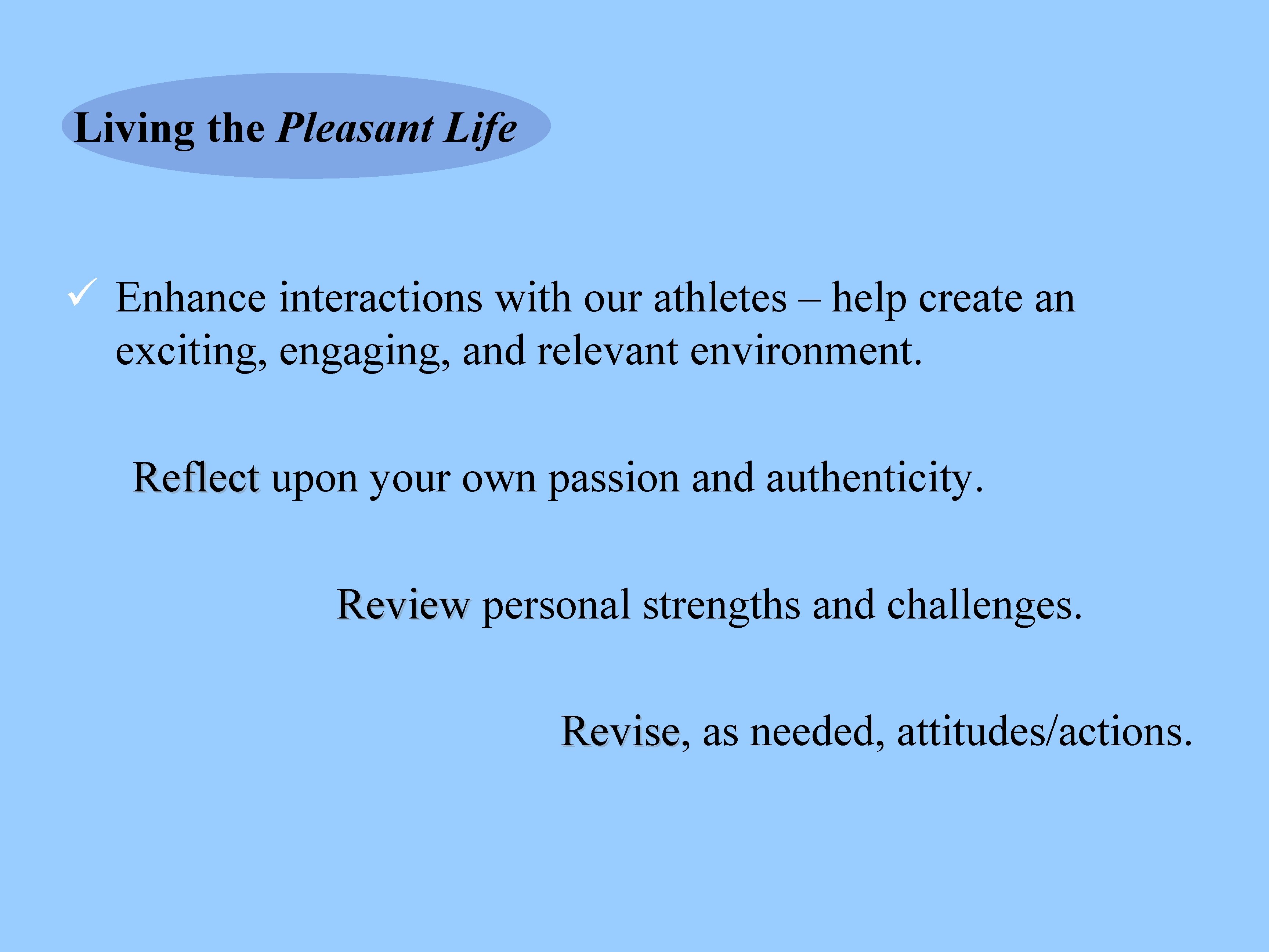 Living the Pleasant Life ü Enhance interactions with our athletes – help create an