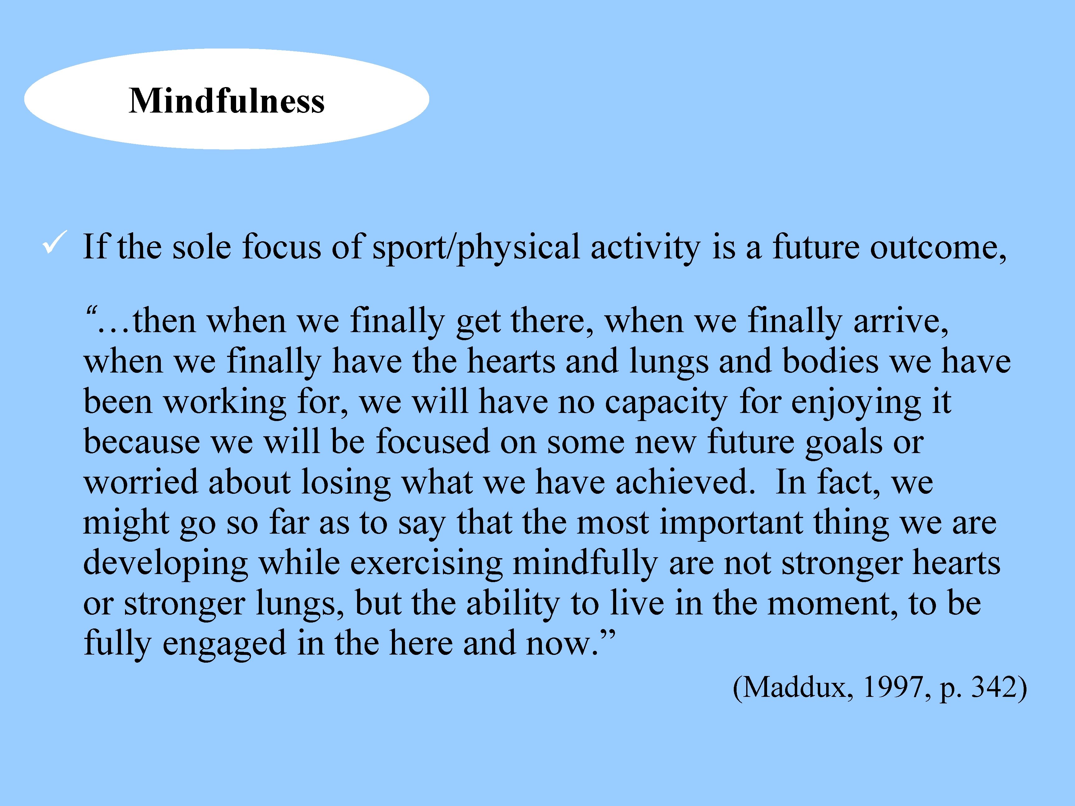 Mindfulness ü If the sole focus of sport/physical activity is a future outcome, “…then