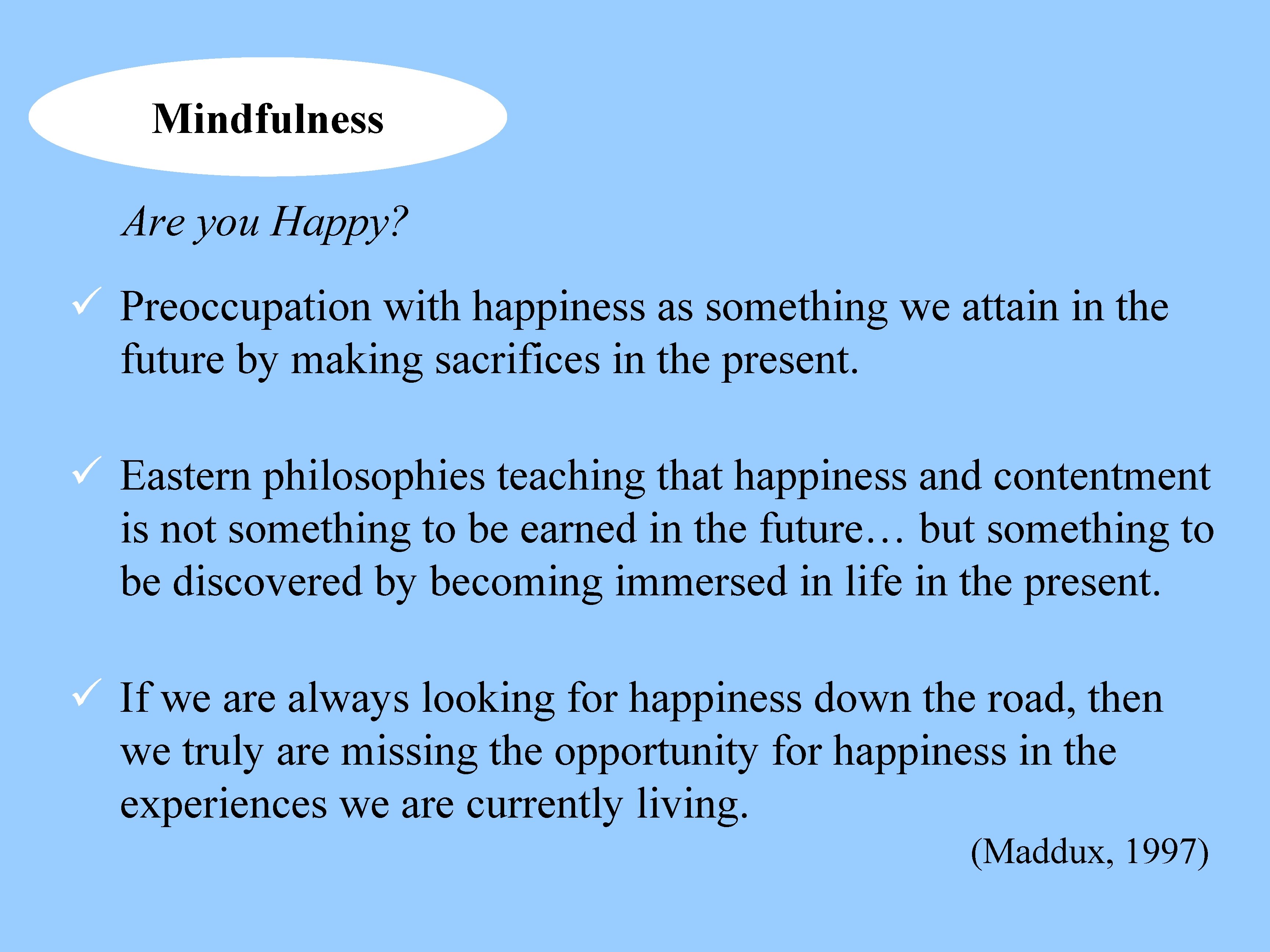 Mindfulness Are you Happy? ü Preoccupation with happiness as something we attain in the