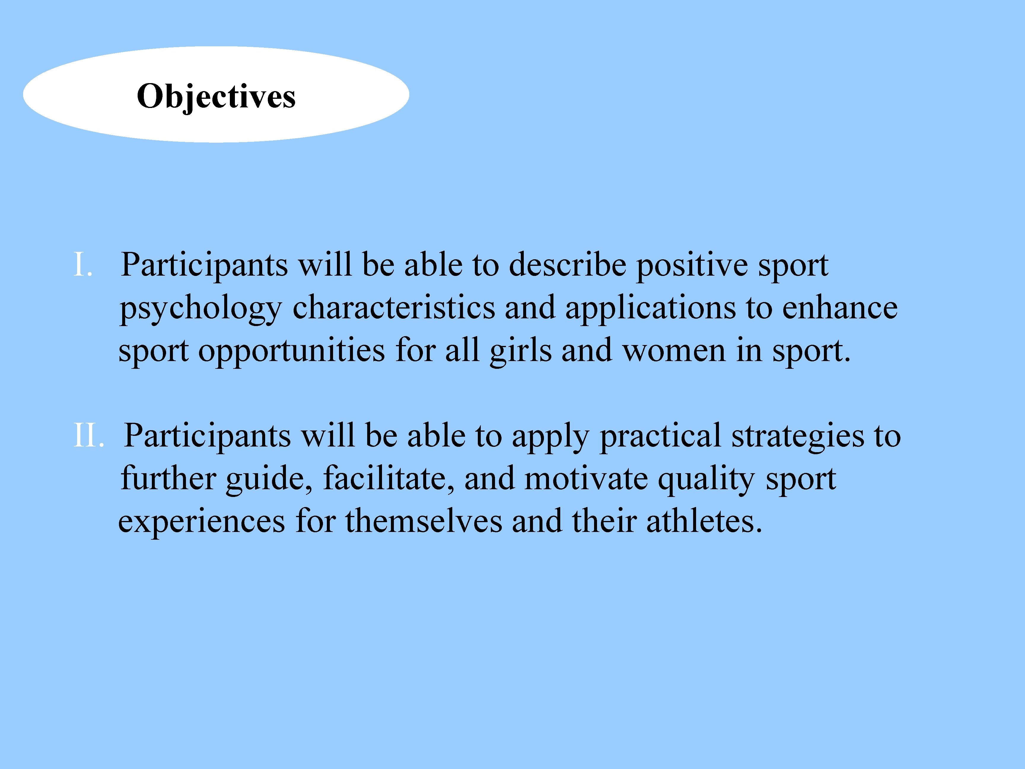 Objectives I. Participants will be able to describe positive sport psychology characteristics and applications