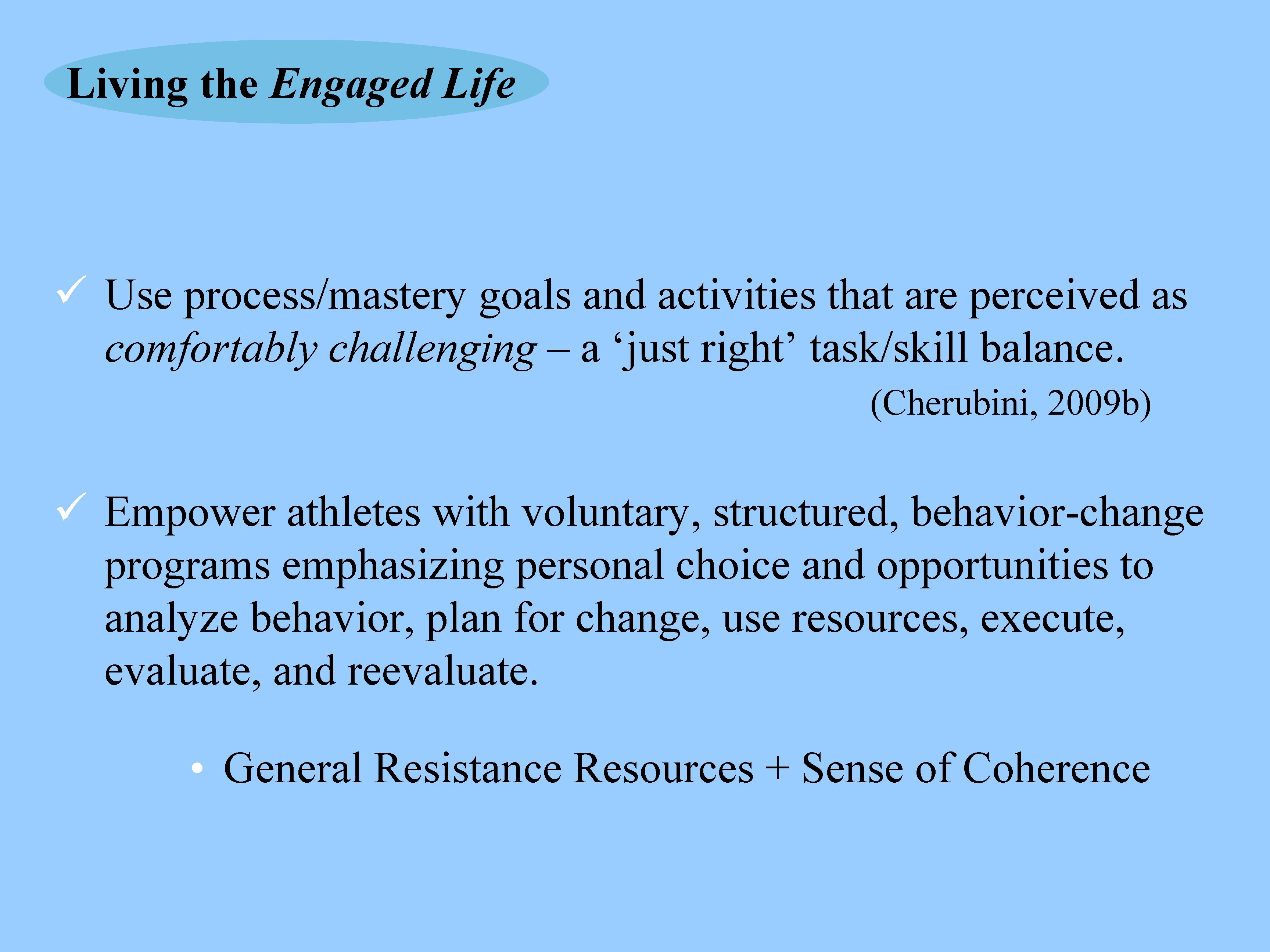 Living the Engaged Life ü Use process/mastery goals and activities that are perceived as