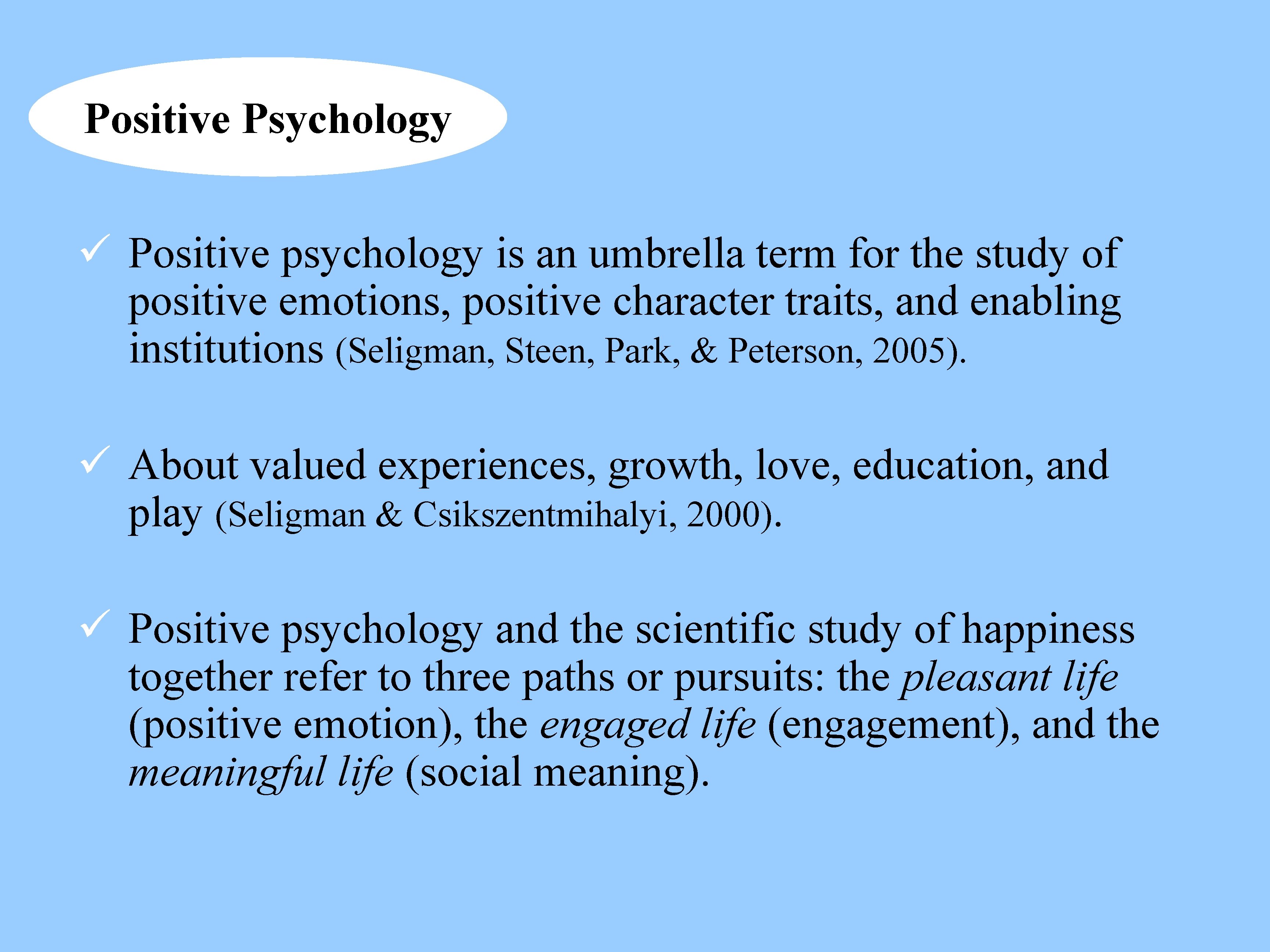 Positive Psychology ü Positive psychology is an umbrella term for the study of positive