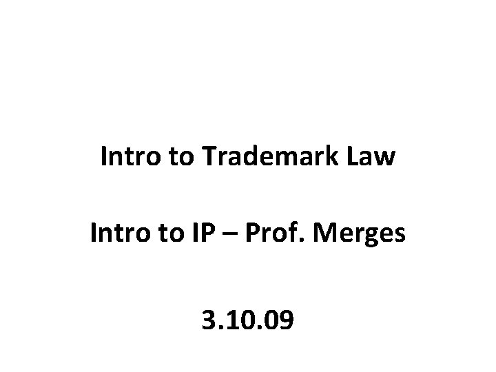 Intro to Trademark Law Intro to IP – Prof. Merges 3. 10. 09 