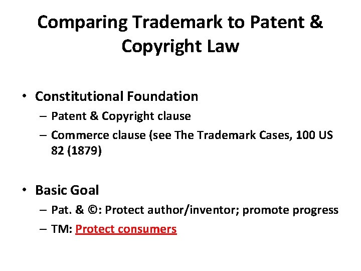 Comparing Trademark to Patent & Copyright Law • Constitutional Foundation – Patent & Copyright