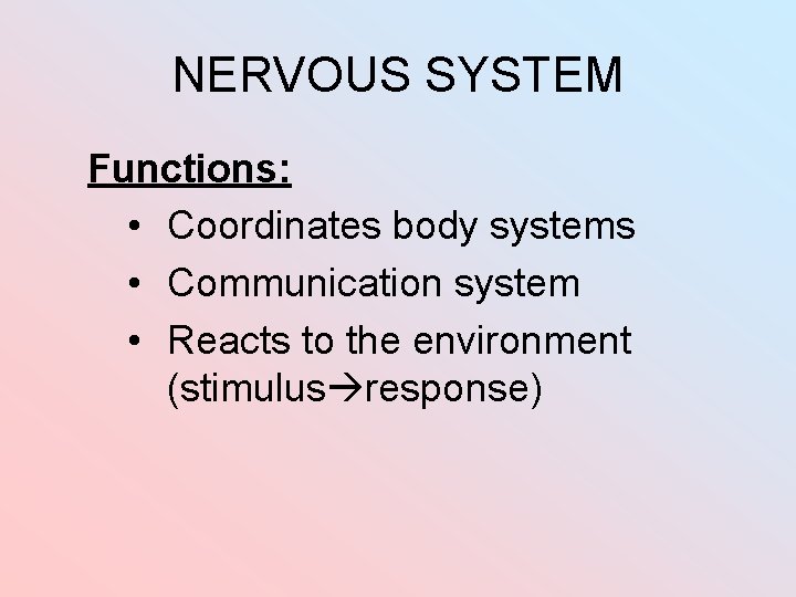 NERVOUS SYSTEM Functions: • Coordinates body systems • Communication system • Reacts to the NERVOUS SYSTEM Functions: • Coordinates body systems • Communication system • Reacts to the