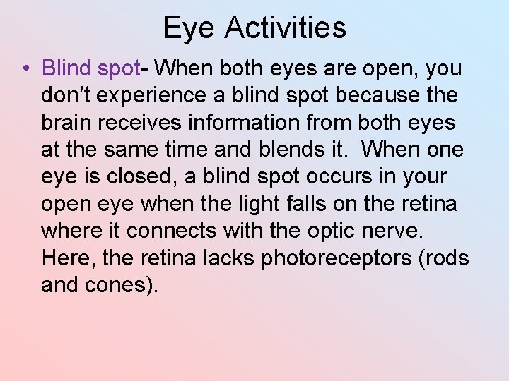 Eye Activities • Blind spot- When both eyes are open, you don’t experience a