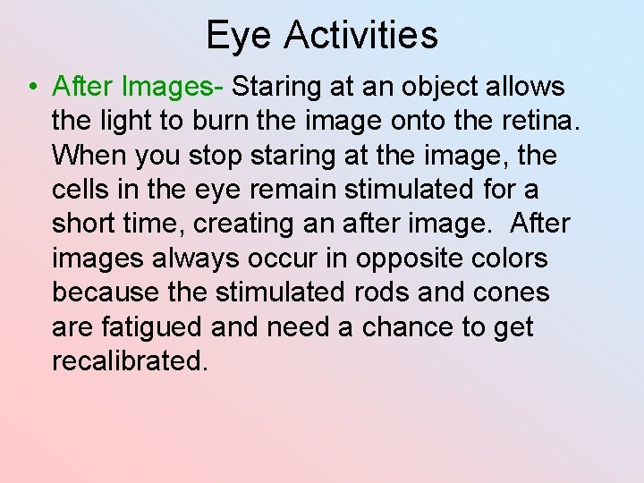 Eye Activities • After Images- Staring at an object allows the light to burn Eye Activities • After Images- Staring at an object allows the light to burn