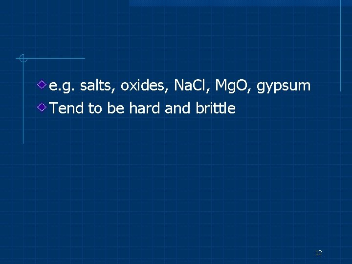 e. g. salts, oxides, Na. Cl, Mg. O, gypsum Tend to be hard and