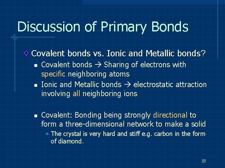 Discussion of Primary Bonds Covalent bonds vs. Ionic and Metallic bonds? n n n