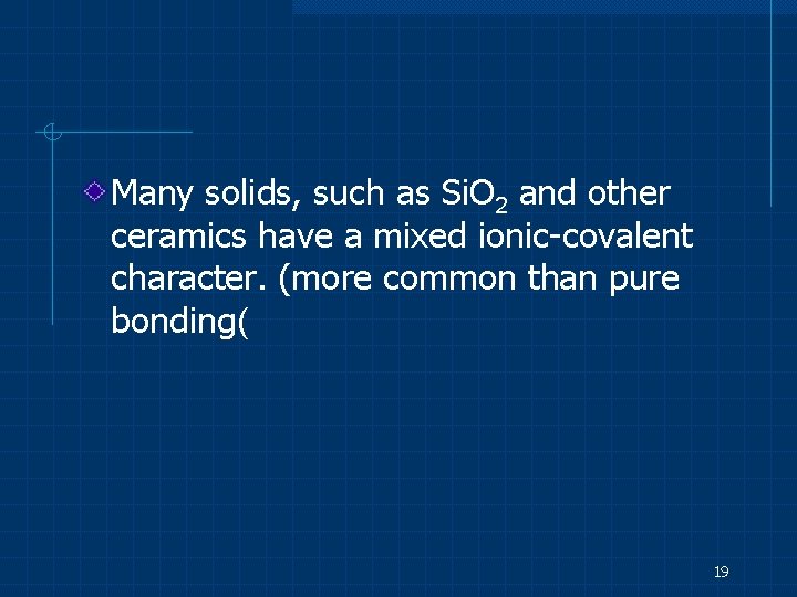Many solids, such as Si. O 2 and other ceramics have a mixed ionic-covalent