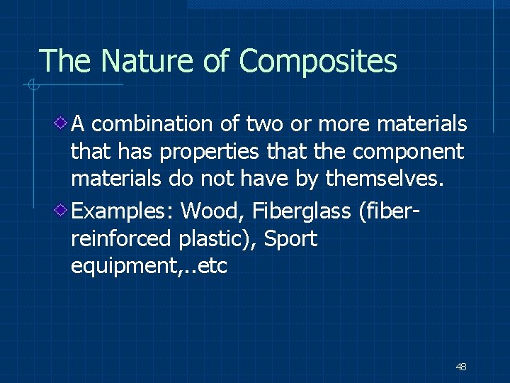 The Nature of Composites A combination of two or more materials that has properties