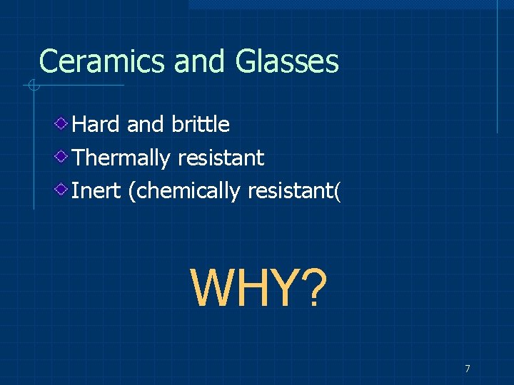 Ceramics and Glasses Hard and brittle Thermally resistant Inert (chemically resistant( WHY? 7 