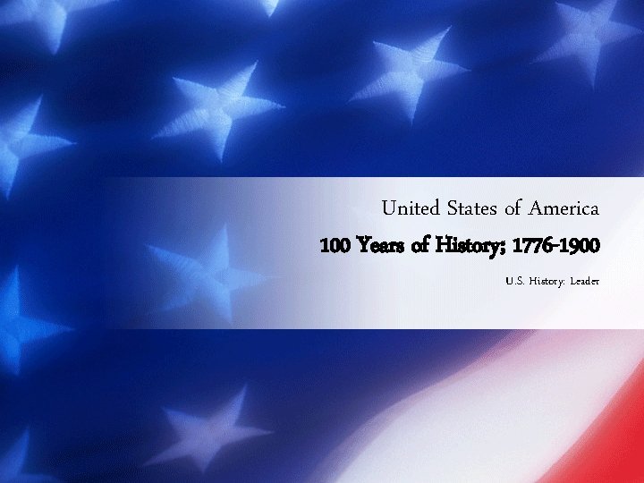 United States of America 100 Years of History; 1776 -1900 U. S. History: Leader