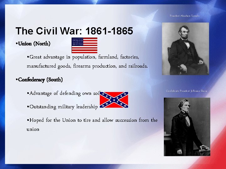 President Abraham Lincoln The Civil War: 1861 -1865 • Union (North) • Great advantage