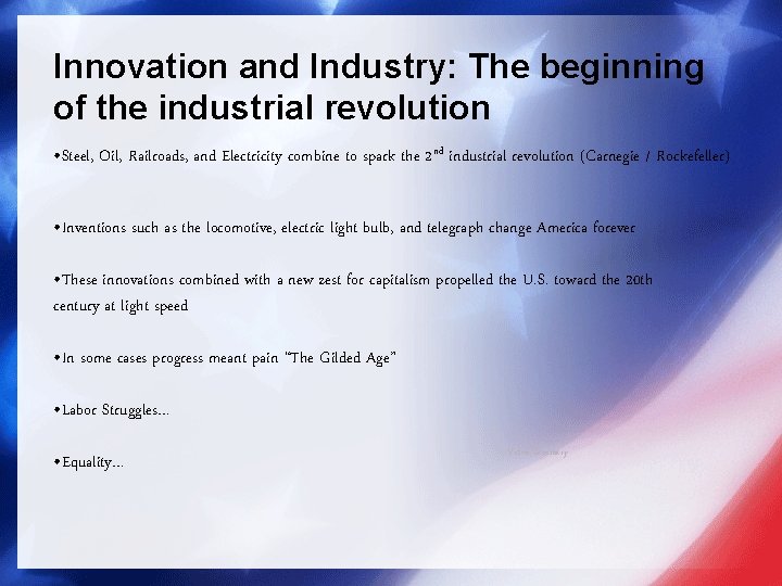 Innovation and Industry: The beginning of the industrial revolution • Steel, Oil, Railroads, and