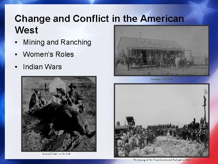 Change and Conflict in the American West • Mining and Ranching • Women’s Roles