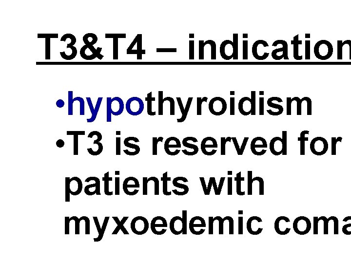 T 3&T 4 – indication • hypothyroidism • T 3 is reserved for patients