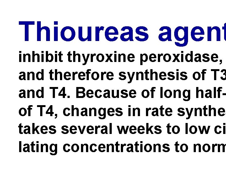 Thioureas agent inhibit thyroxine peroxidase, and therefore synthesis of T 3 and T 4.