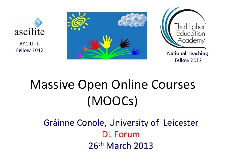 ASCILITE Fellow 2012 National Teaching Fellow 2012 Massive Open Online Courses (MOOCs) Gráinne Conole,